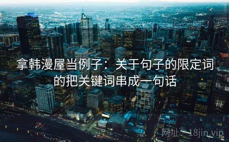 拿韩漫屋当例子：关于句子的限定词的把关键词串成一句话