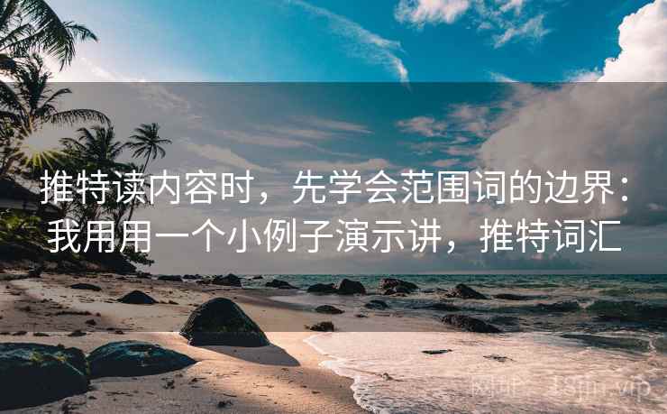 推特读内容时,先学会范围词的边界:我用用一个小例子演示讲,推特词汇 推特读内容时,先学会范围词的边界:我用用一个小例子演示讲,推特词汇